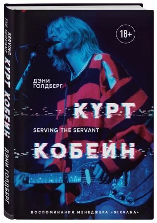 Курт Кобейн. Serving the Servant. Воспоминания менеджера "Nirvana"