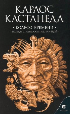 Колесо времени. Беседы с Карлосом Кастанедой (К. Кастанеда)