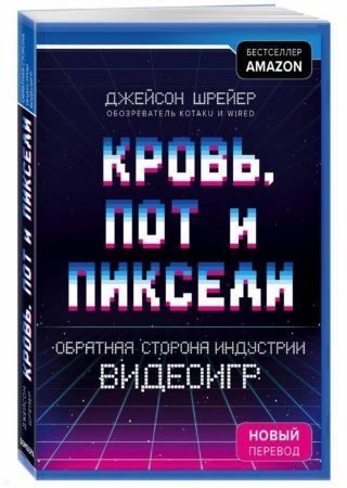 Джейсон Шрейер. Кровь, пот и пиксели. Обратная сторона индустрии