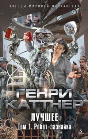 Генри Каттнер. Лучшее. Том 1. Робот-зазнайка