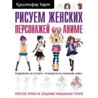 Кристофер Харт. Рисуем женских персонажей аниме. Простые уроки по созданию уникальных героев - Кристофер Харт. Рисуем женских персонажей аниме. Простые уроки по созданию уникальных героев