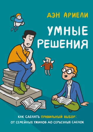 Умные решения. Как сделать правильный выбор: от семейных ужинов до серьезных сделок